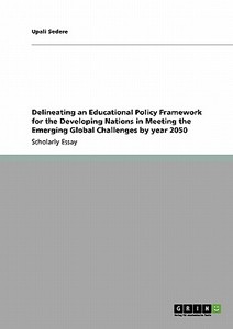 Delineating an Educational Policy Framework for the Developing Nations in Meeting the Emerging Global Challenges by year di Upali Sedere edito da GRIN Publishing