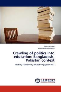 Crawling of politics into education: Bangladesh, Pakistan context di Monir Ahmed, Khalid Mahmood Iraqi edito da LAP Lambert Academic Publishing