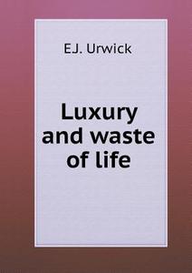 Luxury And Waste Of Life di E J Urwick edito da Book On Demand Ltd.