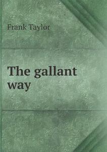 The Gallant Way di Frank Taylor edito da Book On Demand Ltd.