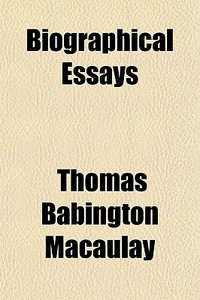 Biographical Essays di Thomas Babington Macaulay edito da General Books Llc