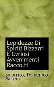 Lepidezze Di Spiriti Bizzarri E Cvriosi Avvenimenti Raccolti di Smarrito Domenico Moreni edito da Bibliolife