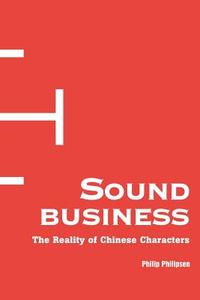 Sound Business: The Reality of Chinese Characters di Philip Philipsen edito da AUTHORHOUSE