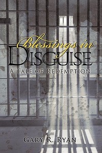 Blessings in Disguise: A Tale of Redemption di Gary R. Ryan edito da AUTHORHOUSE