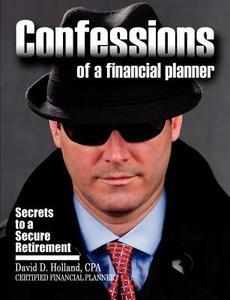 Confessions of a Financial Planner di David Holland edito da Holland Productions, Inc.