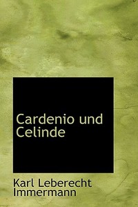 Cardenio Und Celinde di Karl Leberecht Immermann edito da Bibliolife