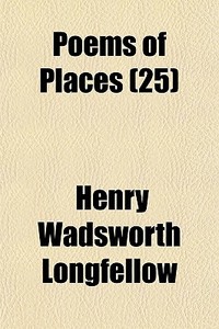 Poems Of Places 25 di Henry Wadsworth Longfellow edito da General Books