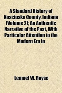 A Standard History Of Kosciusko County, di Lemuel W. Royse edito da General Books