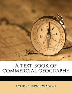 A Text-book Of Commercial Geography di Cyrus Cornelius Adams edito da Nabu Press
