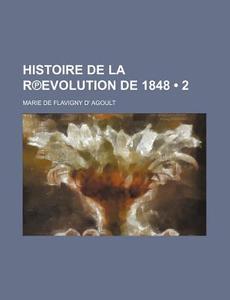 Histoire De La RÃ¢â€žâ€”evolution De 1848 (2) di Marie De Flavigny D. Agoult edito da General Books Llc