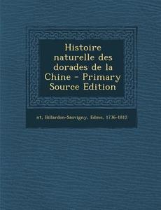 Histoire Naturelle Des Dorades de La Chine di Nt Nt, Edme Billardon-Sauvigny edito da Nabu Press