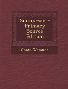 Sunny-San - Primary Source Edition di Onoto Watanna edito da Nabu Press