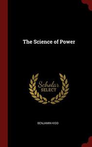 The Science of Power di Benjamin Kidd edito da CHIZINE PUBN