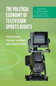 The Political Economy of Television Sports Rights di T. Evens, P. Iosifidis, P. Smith edito da Palgrave Macmillan UK