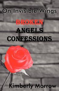 On Invisible Wings: Broken Angels Confessions di Kimberly Morrow edito da Publish America