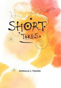 SHORT TAKES di Donald J. Young edito da Xlibris
