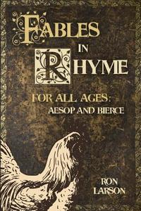 Fables in Rhyme for All Ages: Aesop and Bierce di Ron Larson, Patricia Larson edito da Createspace