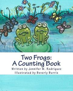 Two Frogs: A Counting Book di Jennifer M. Rodriguez edito da Createspace
