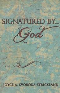 Signatured By....God di Joyce a. Svoboda-Strickland edito da XULON PR