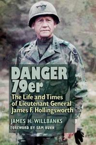 Danger 79er: The Life and Times of Lieutenant General James F. Hollingsworth di James H. Willbanks edito da TEXAS A & M UNIV PR