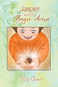 Jasper and the Magic Acorn di Philip Grant edito da Austin Macauley Publishers