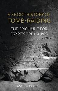 A Short History of Tomb-Raiding: The Epic Hunt for Egypt's Treasures di Maria Golia edito da REAKTION BOOKS
