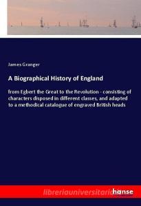 A Biographical History of England di James Granger edito da hansebooks
