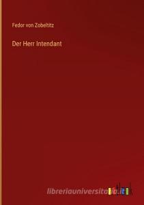 Der Herr Intendant di Fedor Von Zobeltitz edito da Outlook Verlag
