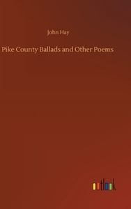 Pike County Ballads And Other Poems di Hay John Hay edito da Outlook Verlag