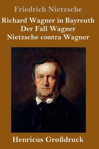 Richard Wagner in Bayreuth / Der Fall Wagner / Nietzsche contra Wagner (Großdruck) di Friedrich Nietzsche edito da Henricus