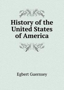 History Of The United States Of America di Egbert Guernsey edito da Book On Demand Ltd.