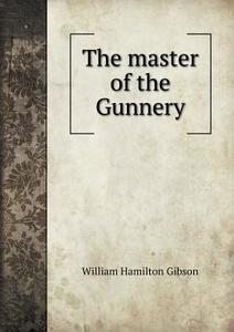 The Master Of The Gunnery di William Hamilton Gibson edito da Book On Demand Ltd.