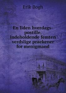 En Liden Hverdags-postille, Indeholdende Femten Verdslige Praekener For Menigmand di Erik Bogh edito da Book On Demand Ltd.