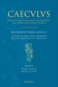 Beginning from Apollo: Studies in Apollonius Rhodius and the Argonautic Tradition di Matthias Harder edito da PEETERS PUB