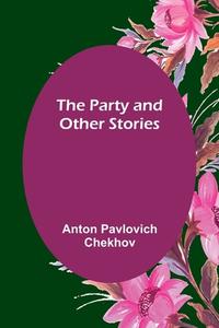 The Party and Other Stories di Anton Pavlovich Chekhov edito da Alpha Editions