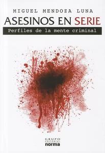 Asesinos en Serie: Perfiles de la Mente Criminal = Serial Murderers di Miguel Mendoza Luna edito da Grupo Editoral Norma