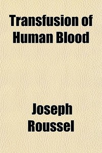 Transfusion Of Human Blood di Joseph Roussel edito da General Books Llc