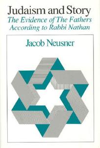 Judaism and Story: The Evidence of the Fathers According to Rabbi Nathan di Jacob Neusner edito da UNIV OF CHICAGO PR