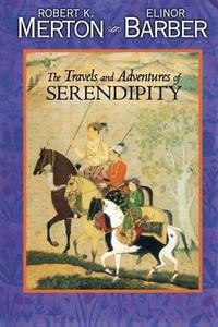 The Travels and Adventures of Serendipity di Robert K. Merton, Elinor Barber edito da Princeton University Press