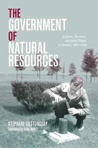 The Government Of Natural Resources di Stephane Castonguay edito da University Of British Columbia Press