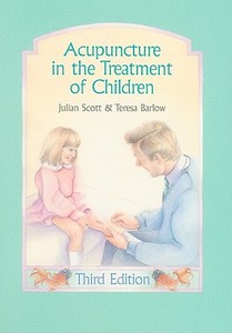 Acupuncture in the Treatment of Children di Julian Scott, Teresa Barlow edito da Eastland Press