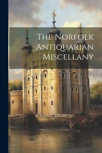 The Norfolk Antiquarian Miscellany di Anonymous edito da LEGARE STREET PR
