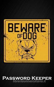 Beware of the Dog: Funny Bulldog Security Internet Username & Password Keeper Logbook Passkey Record Journal Notebook di Dream Journals edito da INDEPENDENTLY PUBLISHED