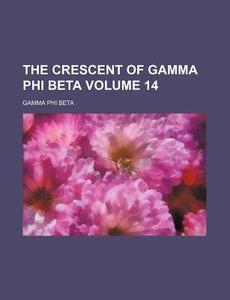The Crescent of Gamma Phi Beta Volume 14 di Gamma Phi Beta edito da Rarebooksclub.com