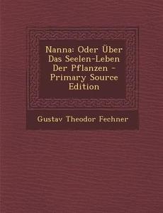 Nanna: Oder Uber Das Seelen-Leben Der Pflanzen - Primary Source Edition di Gustav Theodor Fechner edito da Nabu Press