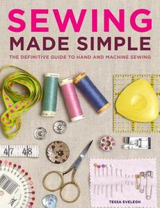 Sewing Made Simple: The Definitive Guide to Hand and Machine Sewing di Tessa Evelegh edito da CHRONICLE BOOKS