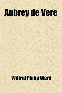 Aubrey De Vere di Wilfrid Philip Ward edito da General Books
