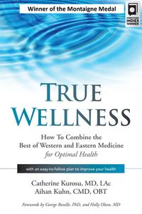 True Wellness di Catherine Kurosu MD Lac, Aihan Kuhn CMD Obt edito da YMAA Publication Center