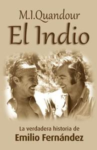 El Indio: La Verdadera Historia de Emilio Fernández di M. I. Quandour edito da WINGSPAN PR