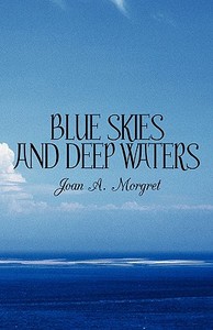 Blue Skies And Deep Waters di Joan A Morgret edito da America Star Books